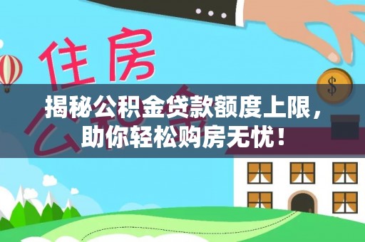 兴化揭秘公积金贷款额度上限，助你轻松购房无忧！