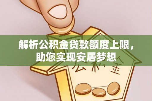 兴化解析公积金贷款额度上限，助您实现安居梦想