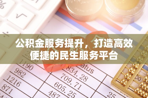 兴化公积金服务提升，打造高效便捷的民生服务平台