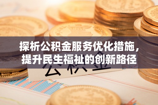 兴化探析公积金服务优化措施，提升民生福祉的创新路径