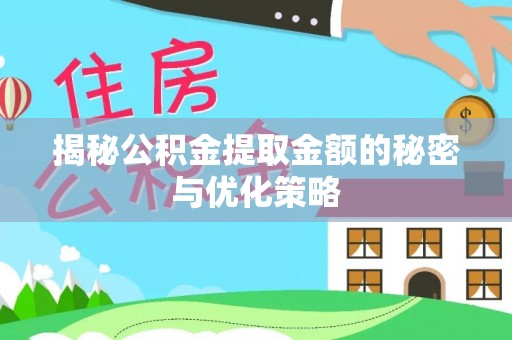 兴化揭秘公积金提取金额的秘密与优化策略
