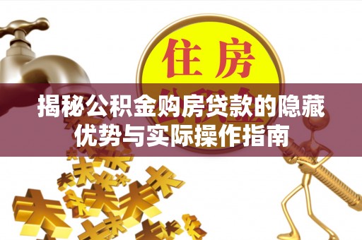 兴化揭秘公积金购房贷款的隐藏优势与实际操作指南