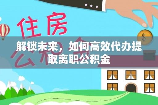 兴化解锁未来，如何高效代办提取离职公积金
