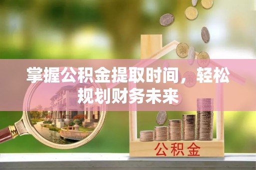 兴化掌握公积金提取时间，轻松规划财务未来