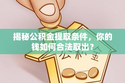 兴化揭秘公积金提取条件，你的钱如何合法取出？