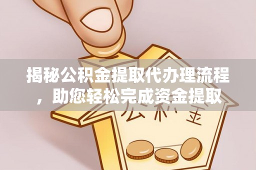 兴化揭秘公积金提取代办理流程，助您轻松完成资金提取