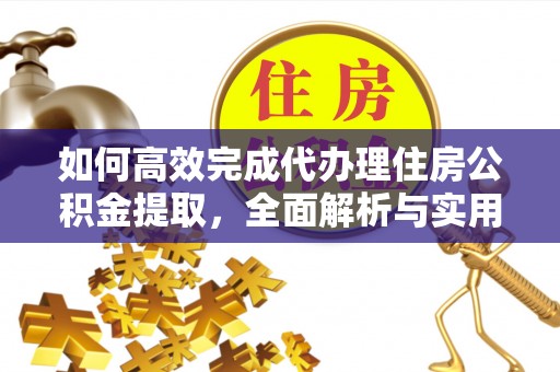 兴化如何高效完成代办理住房公积金提取，全面解析与实用技巧