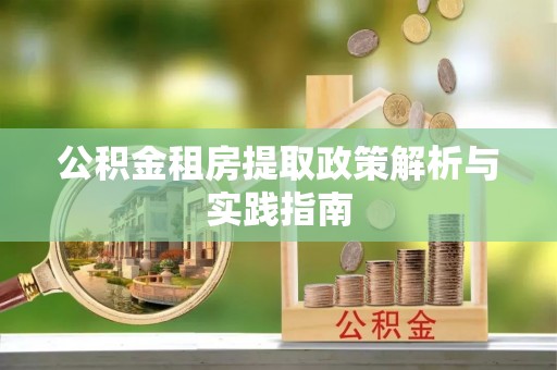 兴化公积金租房提取政策解析与实践指南