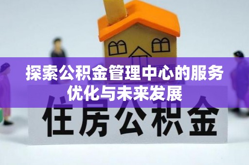 兴化探索公积金管理中心的服务优化与未来发展