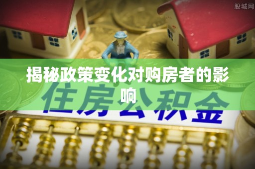 兴化揭秘政策变化对购房者的影响