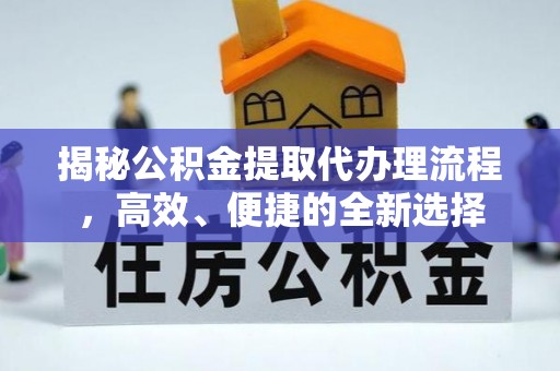 兴化揭秘公积金提取代办理流程，高效、便捷的全新选择