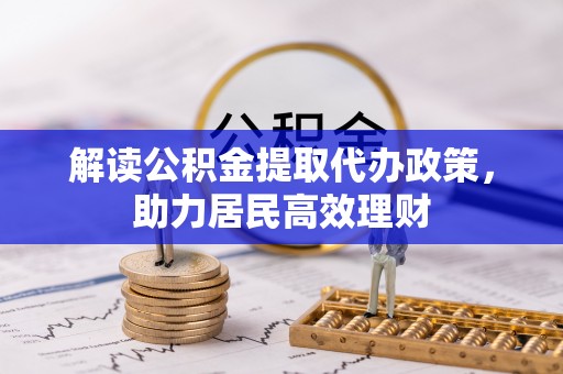 兴化解读公积金提取代办政策，助力居民高效理财