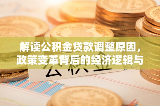 兴化解读公积金贷款调整原因，政策变革背后的经济逻辑与民生影响